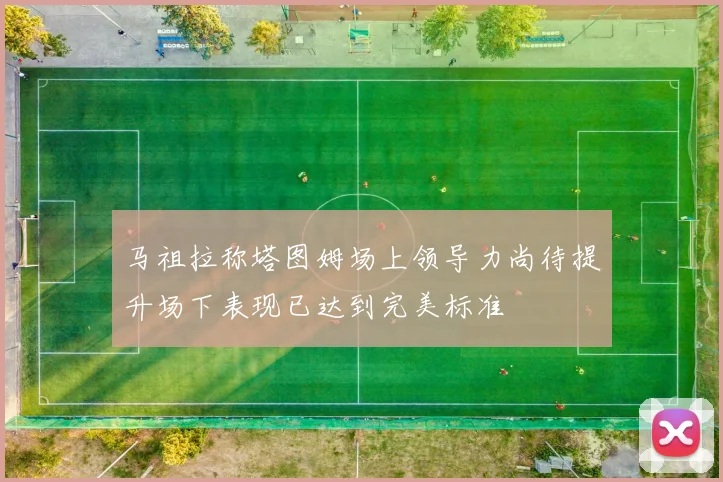 马祖拉称塔图姆场上领导力尚待提升场下表现已达到完美标准
