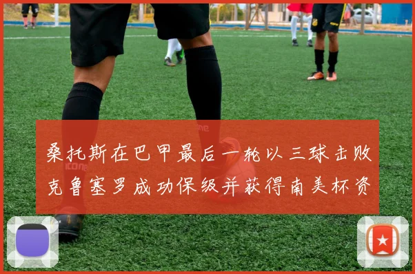 桑托斯在巴甲最后一轮以三球击败克鲁塞罗成功保级并获得南美杯资格